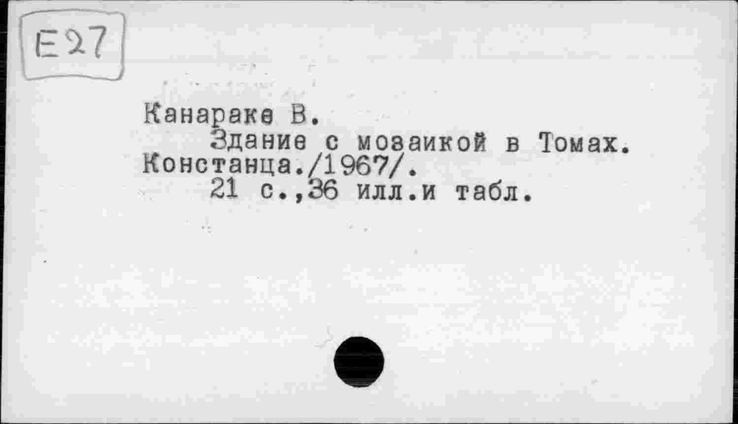 ﻿Канараке В.
Здание с мозаикой в Томах. Констанца./1967/.
21 с.,36 илл.и табл.